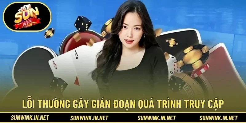 Các lỗi thường gây gián đoạn quá trình truy cập