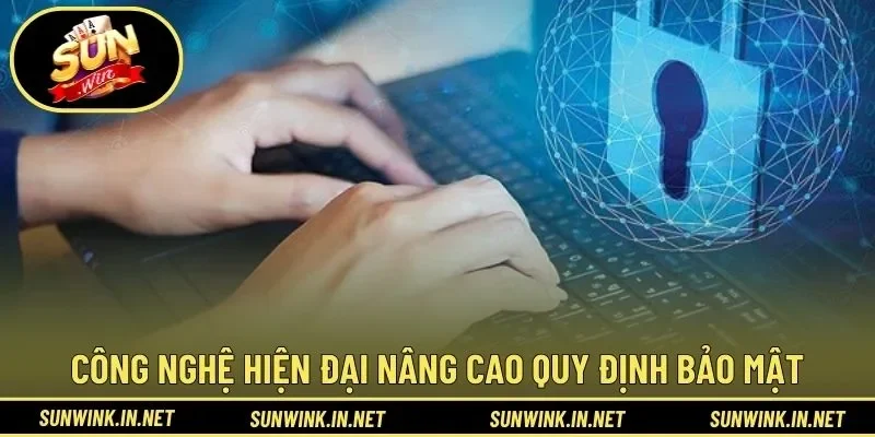 Công nghệ hiện đại nâng cao quy định bảo mật