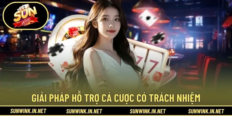 Giải pháp hỗ trợ cá cược có trách nhiệm từ cổng game
