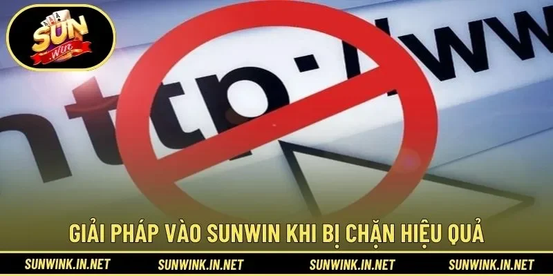 Giải pháp vào SUNWIN khi bị chặn hiệu quả