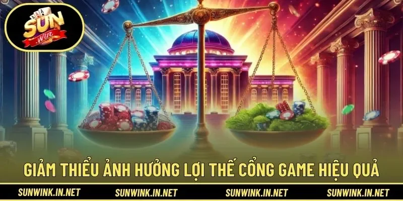Giảm thiểu ảnh hưởng lợi thế cổng game hiệu quả