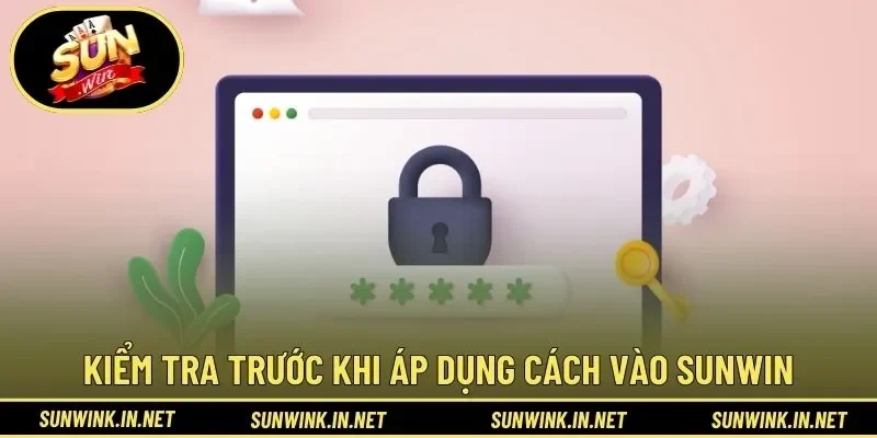 Kiểm tra trước khi áp dụng cách vào SUNWIN khi bị chặn