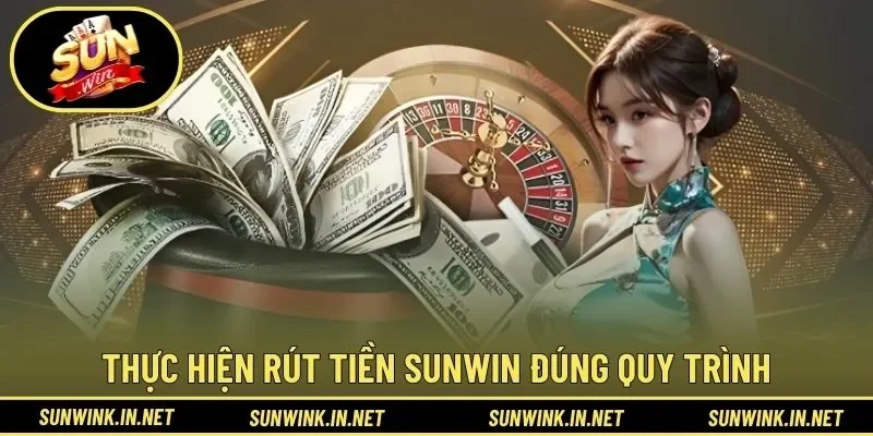 Thực hiện rút tiền SUNWIN đúng quy trình