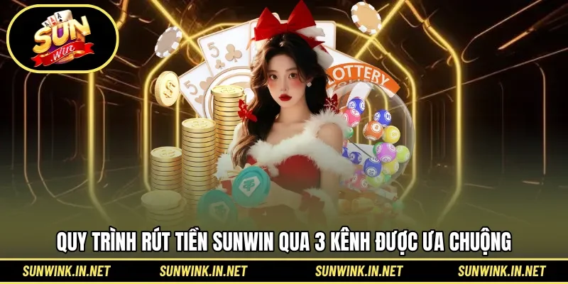 Quy trình rút tiền SUNWIN qua 3 kênh được ưa chuộng