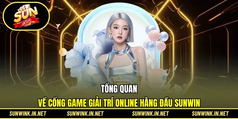 Khái quát về cổng game SUNWIN đình đám trên thị trường
